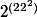 2^{(22^2)}